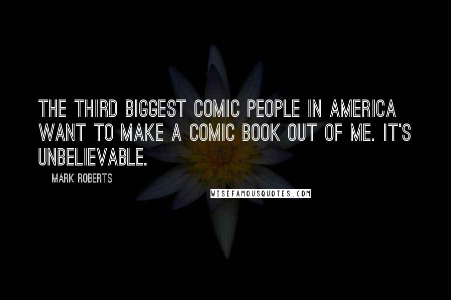 Mark Roberts Quotes: The third biggest comic people in America want to make a comic book out of me. It's unbelievable.