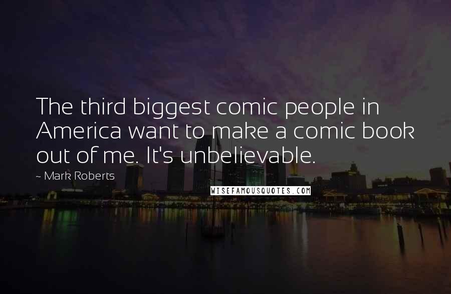 Mark Roberts Quotes: The third biggest comic people in America want to make a comic book out of me. It's unbelievable.