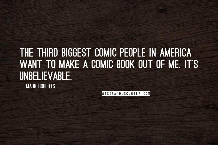 Mark Roberts Quotes: The third biggest comic people in America want to make a comic book out of me. It's unbelievable.
