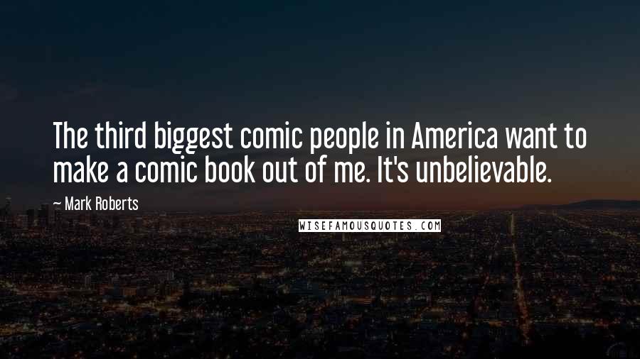 Mark Roberts Quotes: The third biggest comic people in America want to make a comic book out of me. It's unbelievable.