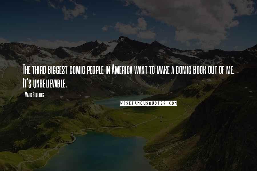 Mark Roberts Quotes: The third biggest comic people in America want to make a comic book out of me. It's unbelievable.
