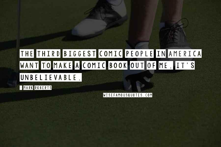 Mark Roberts Quotes: The third biggest comic people in America want to make a comic book out of me. It's unbelievable.