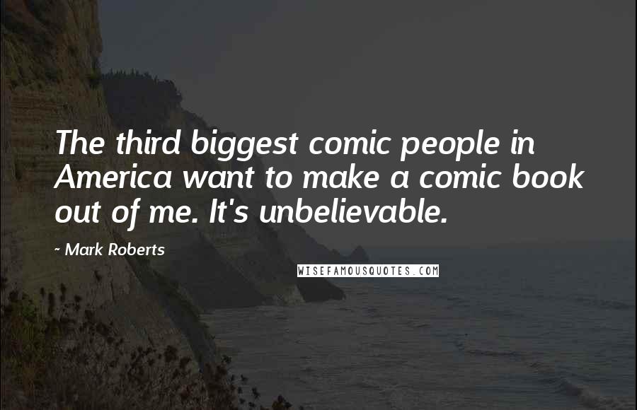 Mark Roberts Quotes: The third biggest comic people in America want to make a comic book out of me. It's unbelievable.