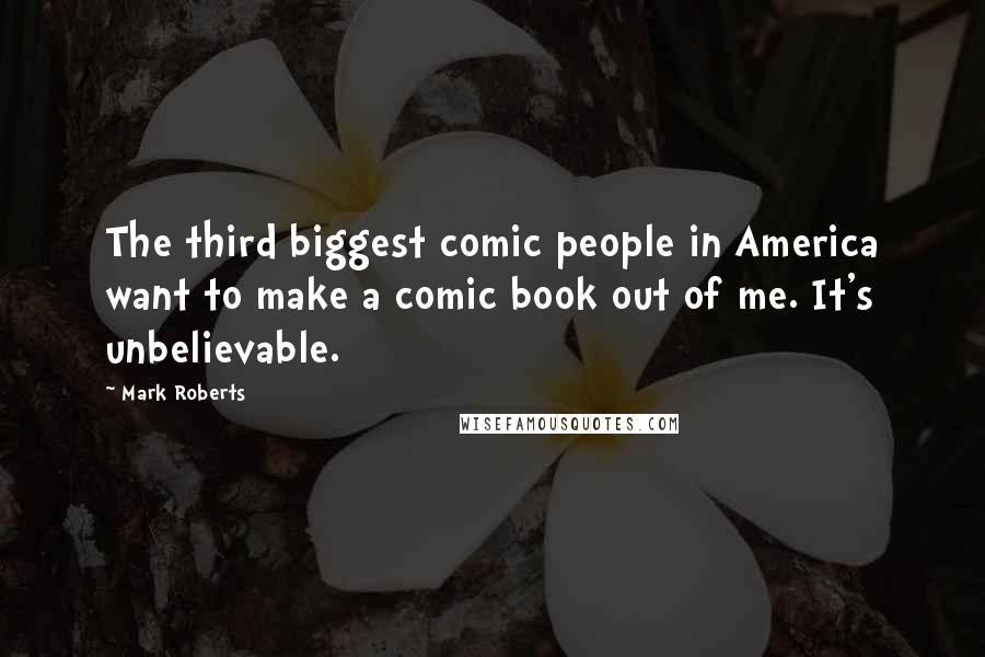 Mark Roberts Quotes: The third biggest comic people in America want to make a comic book out of me. It's unbelievable.