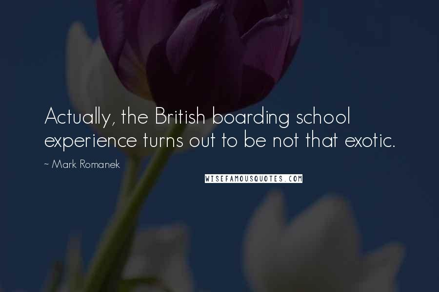 Mark Romanek Quotes: Actually, the British boarding school experience turns out to be not that exotic.