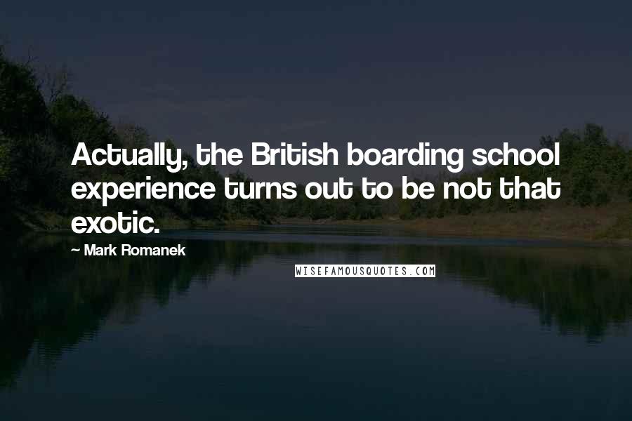 Mark Romanek Quotes: Actually, the British boarding school experience turns out to be not that exotic.