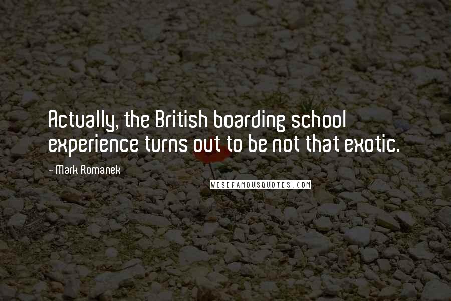 Mark Romanek Quotes: Actually, the British boarding school experience turns out to be not that exotic.