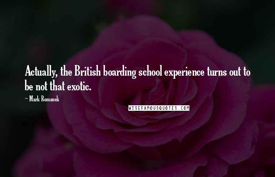 Mark Romanek Quotes: Actually, the British boarding school experience turns out to be not that exotic.