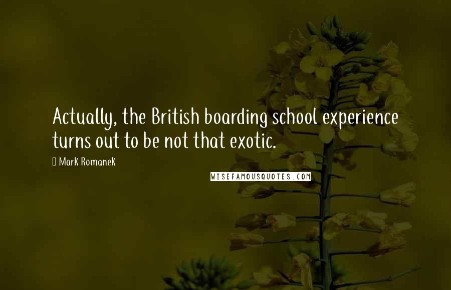 Mark Romanek Quotes: Actually, the British boarding school experience turns out to be not that exotic.