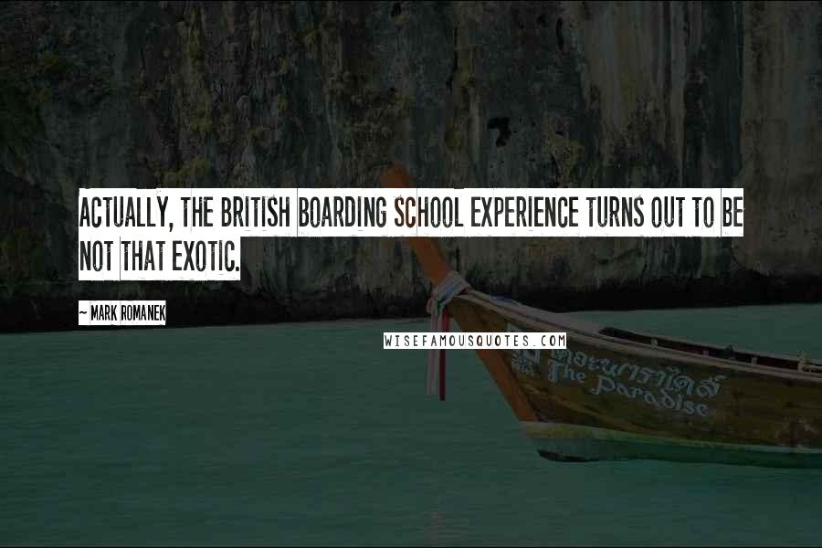 Mark Romanek Quotes: Actually, the British boarding school experience turns out to be not that exotic.