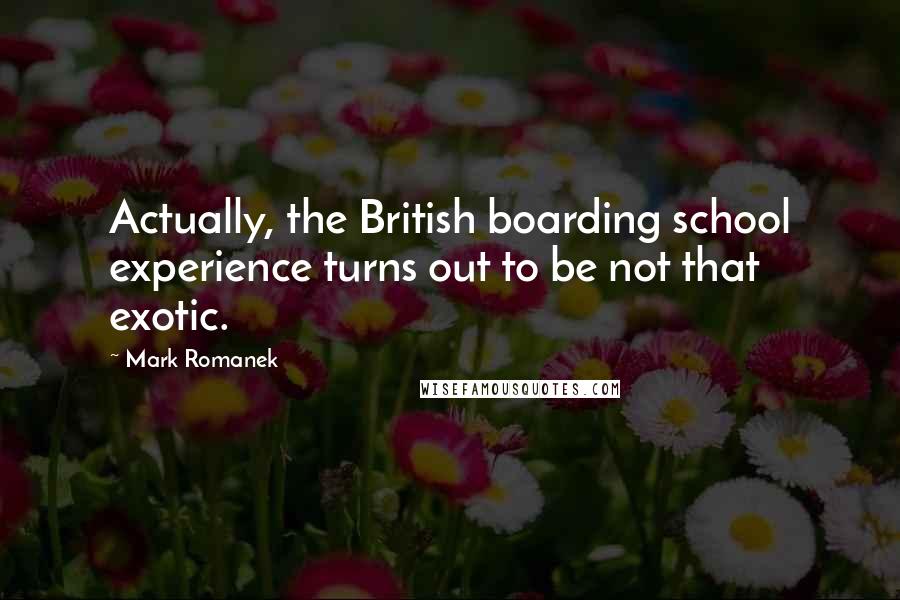 Mark Romanek Quotes: Actually, the British boarding school experience turns out to be not that exotic.