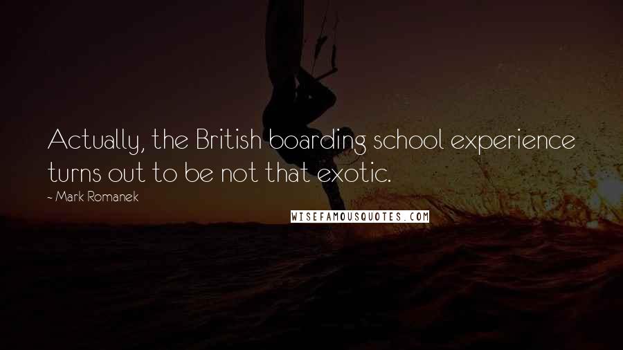 Mark Romanek Quotes: Actually, the British boarding school experience turns out to be not that exotic.