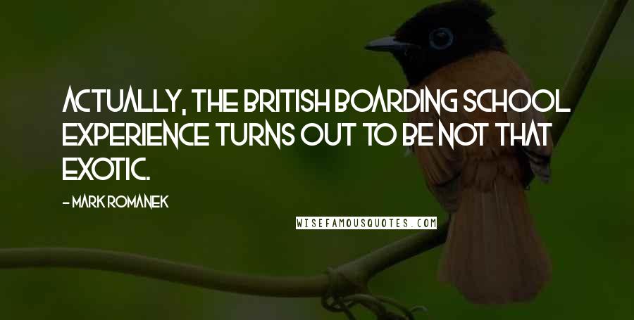 Mark Romanek Quotes: Actually, the British boarding school experience turns out to be not that exotic.