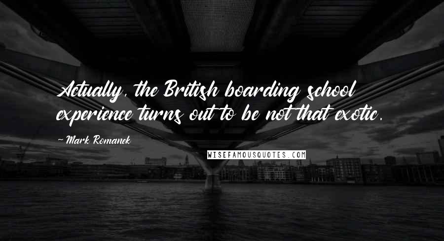 Mark Romanek Quotes: Actually, the British boarding school experience turns out to be not that exotic.