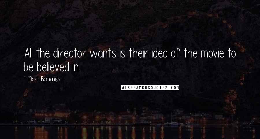 Mark Romanek Quotes: All the director wants is their idea of the movie to be believed in.