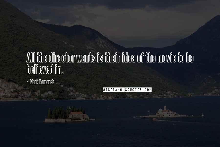 Mark Romanek Quotes: All the director wants is their idea of the movie to be believed in.