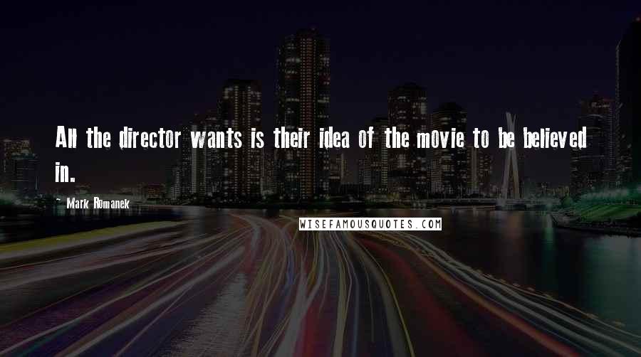 Mark Romanek Quotes: All the director wants is their idea of the movie to be believed in.