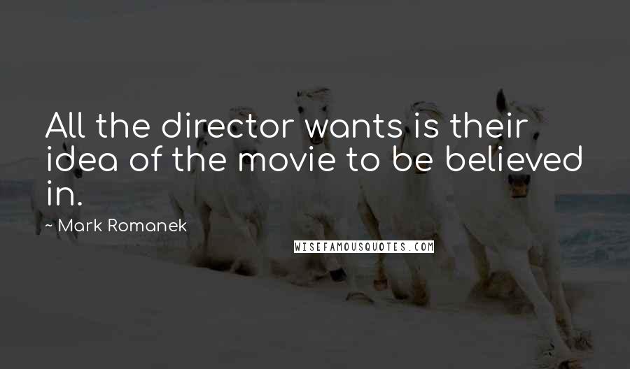 Mark Romanek Quotes: All the director wants is their idea of the movie to be believed in.