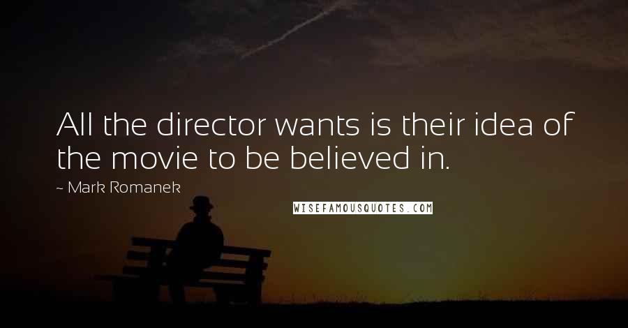 Mark Romanek Quotes: All the director wants is their idea of the movie to be believed in.