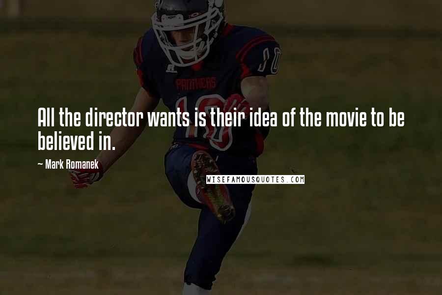 Mark Romanek Quotes: All the director wants is their idea of the movie to be believed in.