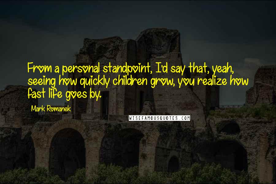 Mark Romanek Quotes: From a personal standpoint, I'd say that, yeah, seeing how quickly children grow, you realize how fast life goes by.