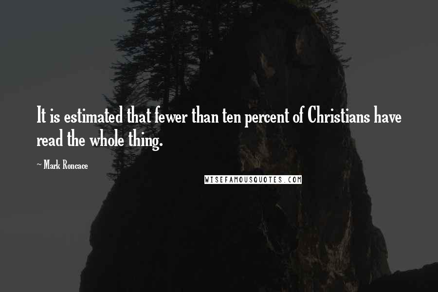 Mark Roncace Quotes: It is estimated that fewer than ten percent of Christians have read the whole thing.