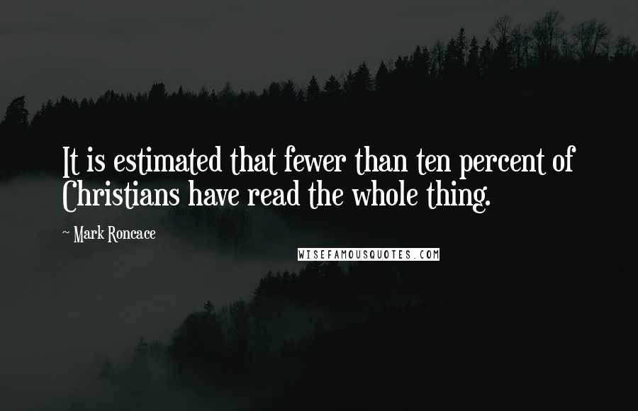 Mark Roncace Quotes: It is estimated that fewer than ten percent of Christians have read the whole thing.