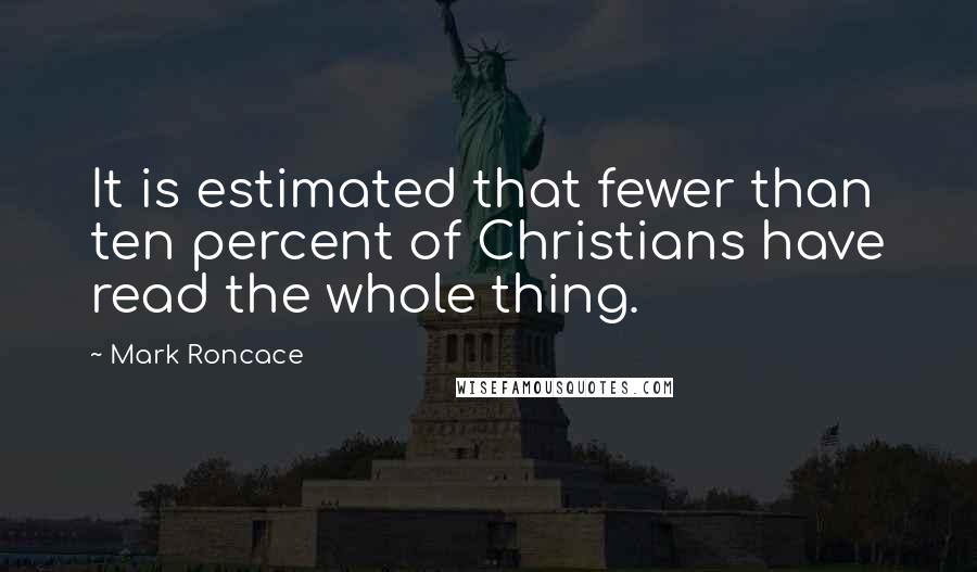 Mark Roncace Quotes: It is estimated that fewer than ten percent of Christians have read the whole thing.