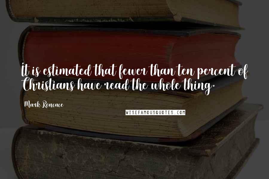 Mark Roncace Quotes: It is estimated that fewer than ten percent of Christians have read the whole thing.