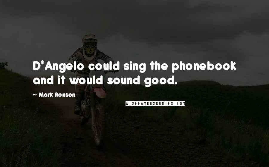 Mark Ronson Quotes: D'Angelo could sing the phonebook and it would sound good.