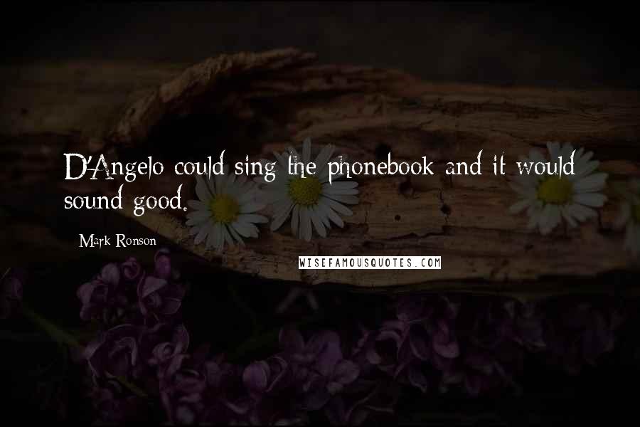 Mark Ronson Quotes: D'Angelo could sing the phonebook and it would sound good.