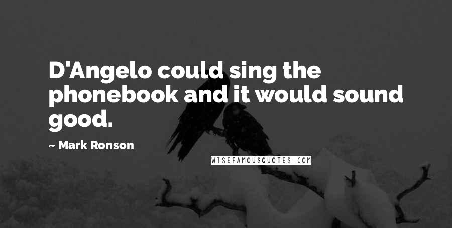 Mark Ronson Quotes: D'Angelo could sing the phonebook and it would sound good.