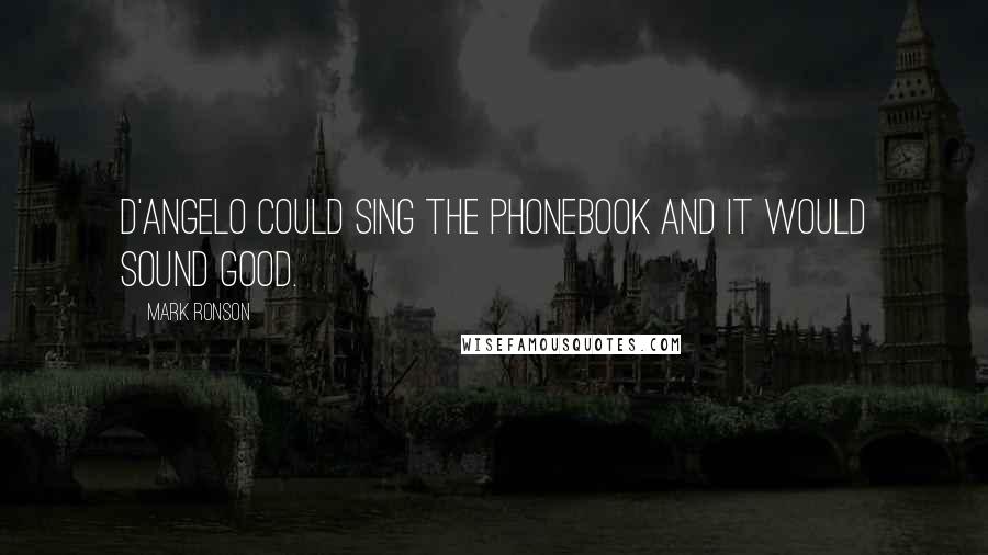 Mark Ronson Quotes: D'Angelo could sing the phonebook and it would sound good.