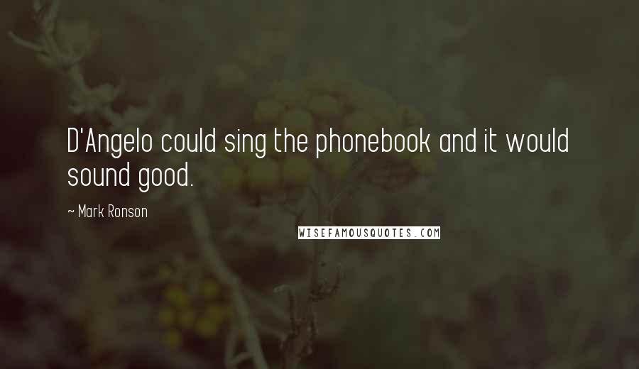 Mark Ronson Quotes: D'Angelo could sing the phonebook and it would sound good.