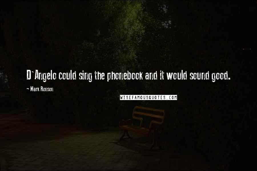 Mark Ronson Quotes: D'Angelo could sing the phonebook and it would sound good.