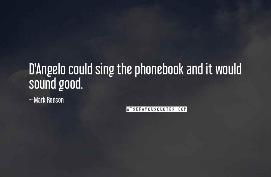 Mark Ronson Quotes: D'Angelo could sing the phonebook and it would sound good.