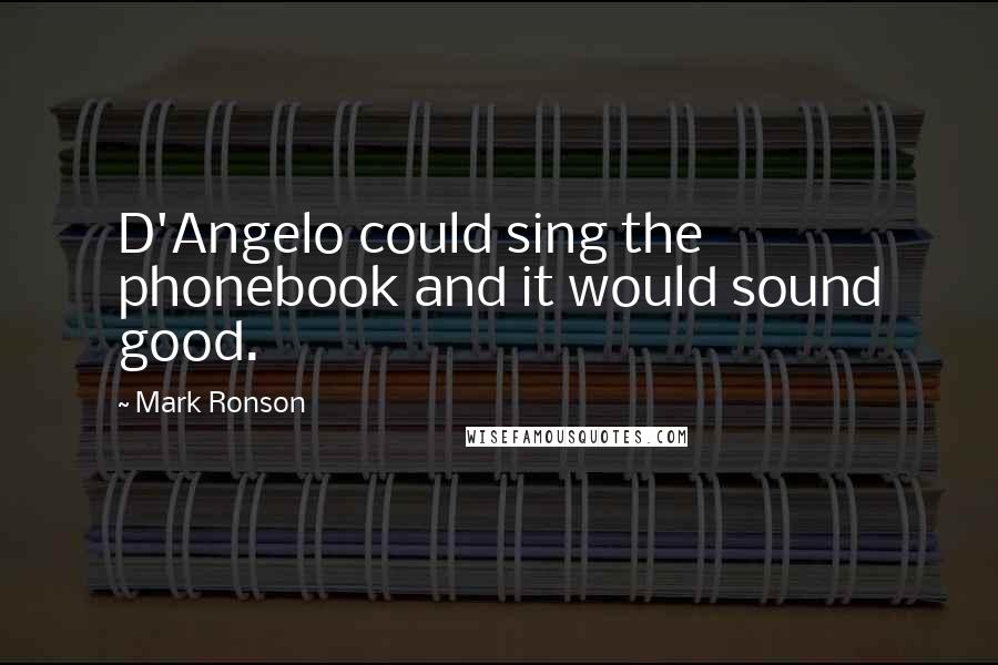 Mark Ronson Quotes: D'Angelo could sing the phonebook and it would sound good.