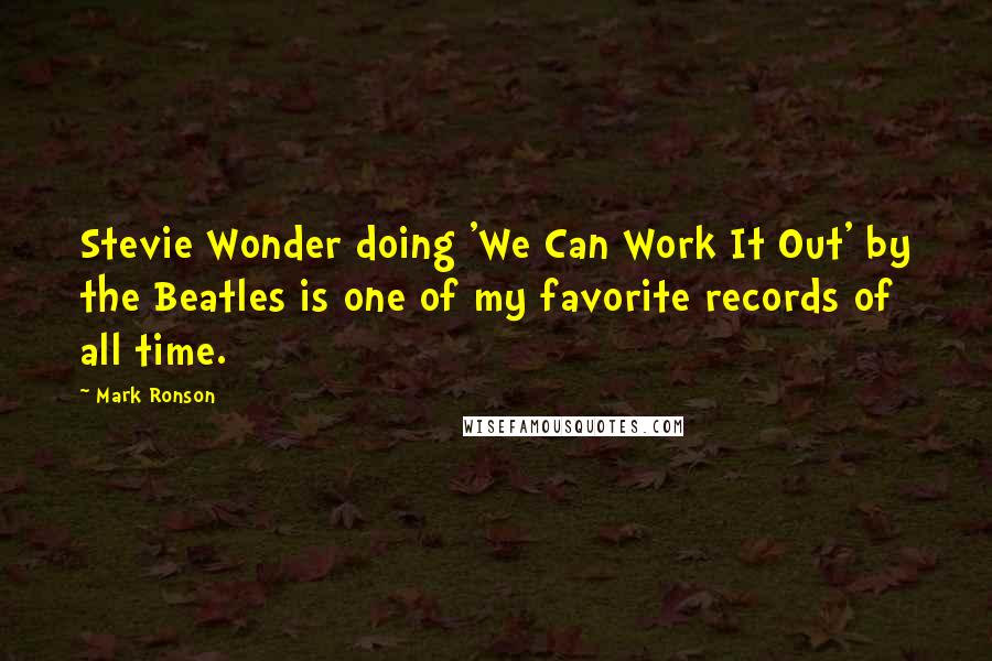 Mark Ronson Quotes: Stevie Wonder doing 'We Can Work It Out' by the Beatles is one of my favorite records of all time.