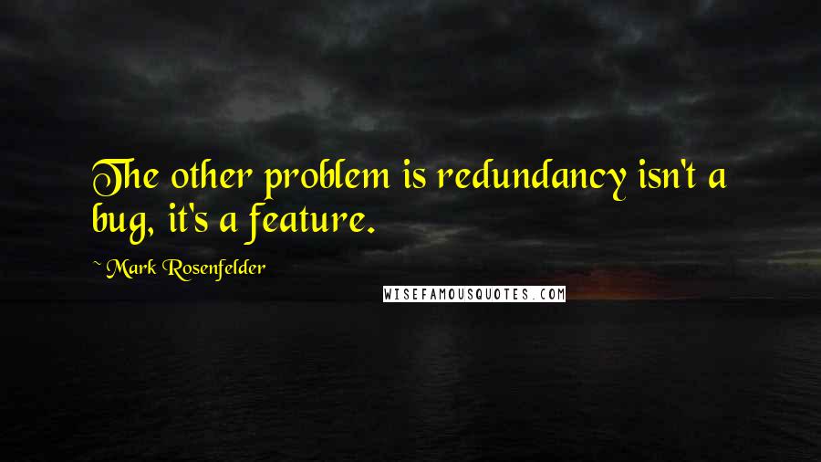 Mark Rosenfelder Quotes: The other problem is redundancy isn't a bug, it's a feature.