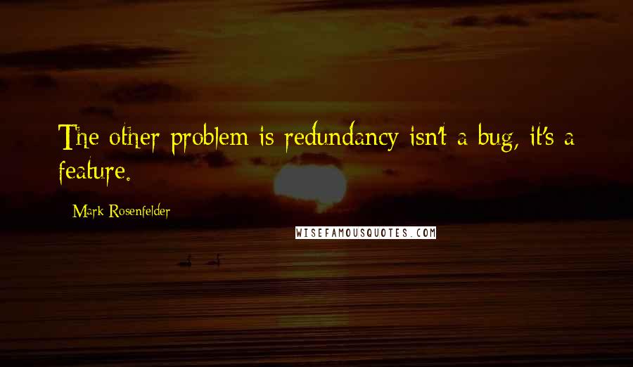 Mark Rosenfelder Quotes: The other problem is redundancy isn't a bug, it's a feature.