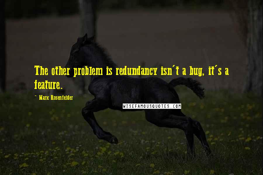 Mark Rosenfelder Quotes: The other problem is redundancy isn't a bug, it's a feature.