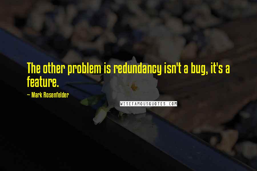 Mark Rosenfelder Quotes: The other problem is redundancy isn't a bug, it's a feature.