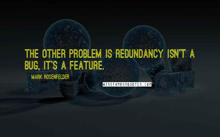 Mark Rosenfelder Quotes: The other problem is redundancy isn't a bug, it's a feature.