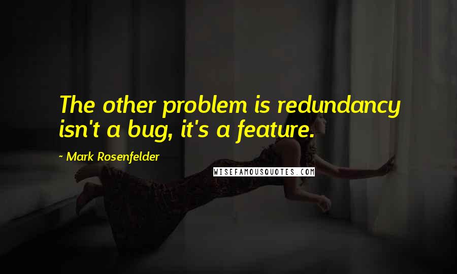 Mark Rosenfelder Quotes: The other problem is redundancy isn't a bug, it's a feature.