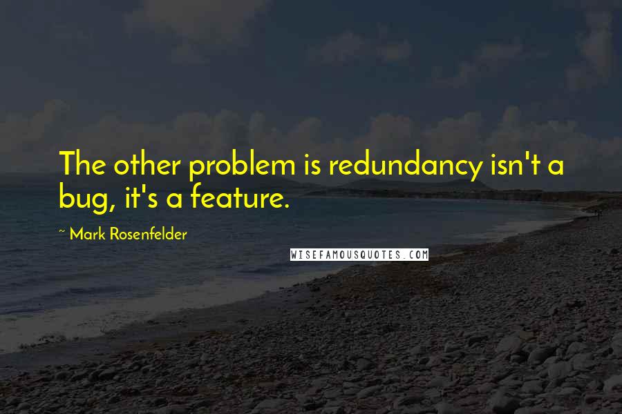 Mark Rosenfelder Quotes: The other problem is redundancy isn't a bug, it's a feature.