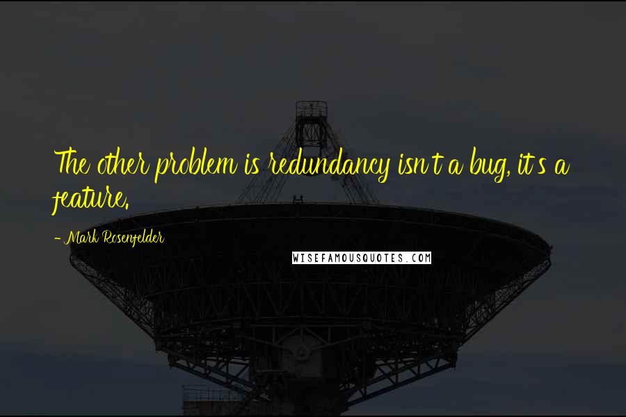 Mark Rosenfelder Quotes: The other problem is redundancy isn't a bug, it's a feature.