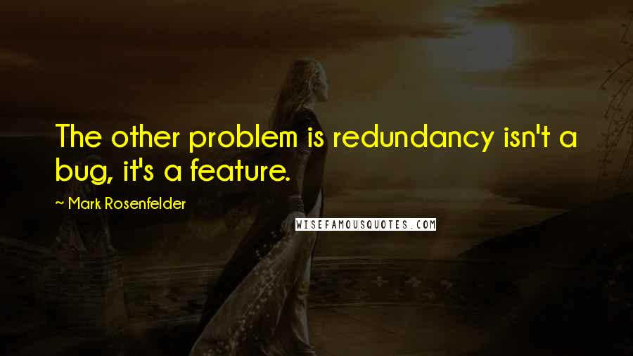 Mark Rosenfelder Quotes: The other problem is redundancy isn't a bug, it's a feature.