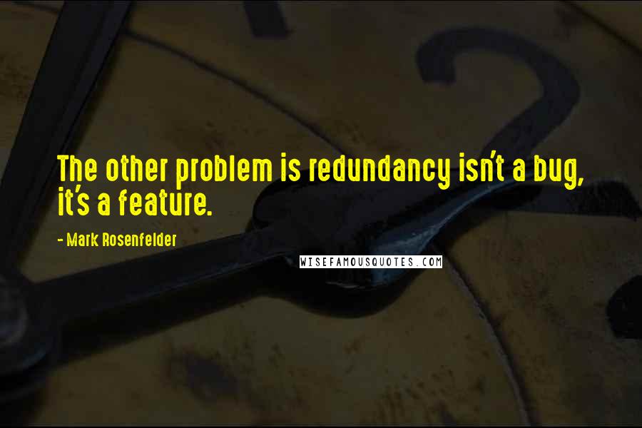 Mark Rosenfelder Quotes: The other problem is redundancy isn't a bug, it's a feature.