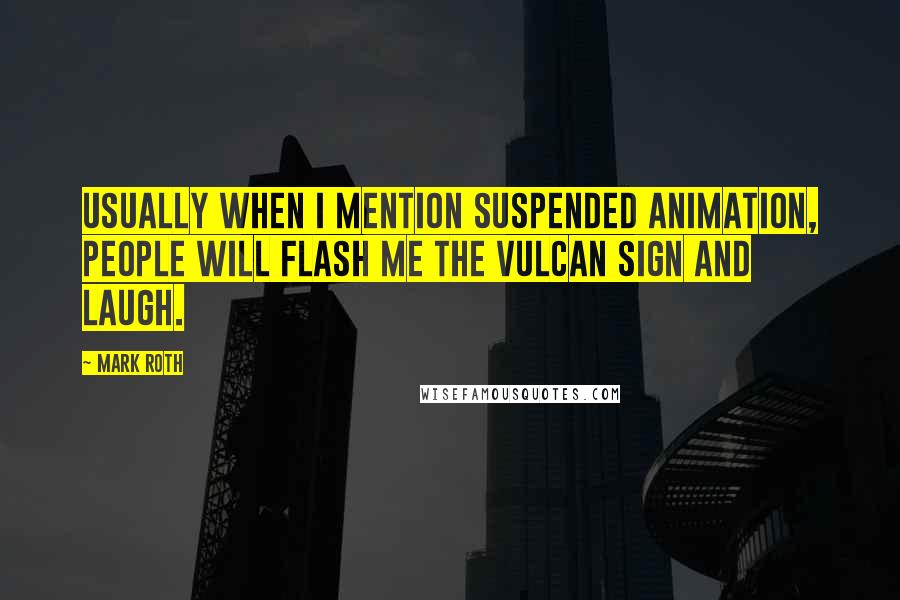 Mark Roth Quotes: Usually when I mention suspended animation, people will flash me the Vulcan sign and laugh.