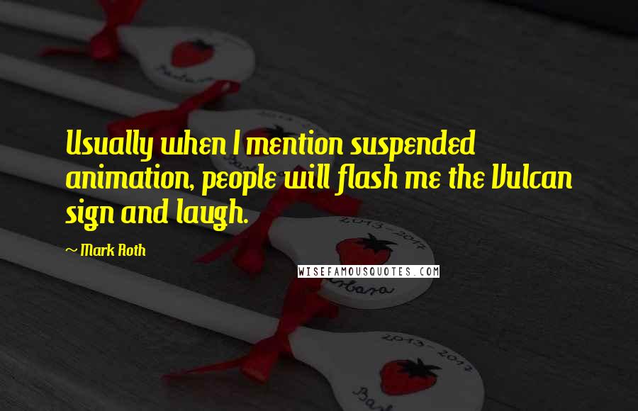 Mark Roth Quotes: Usually when I mention suspended animation, people will flash me the Vulcan sign and laugh.